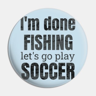 I'm done fishing, let's go play soccer design Pin