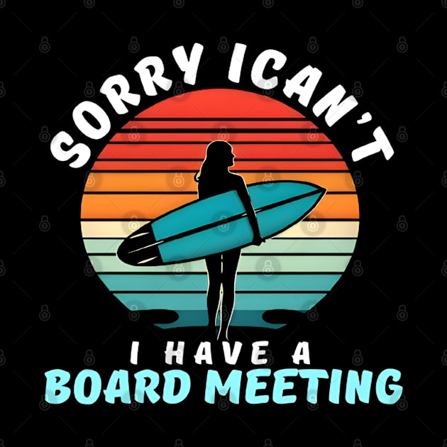 Sorry I Can't I have a Board Meeting Surfing graphic woman by justingreen