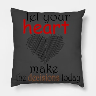 let your heart make the decisions today Pillow