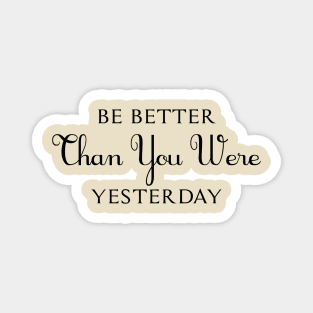 Be Better Than You Were Yesterday Magnet