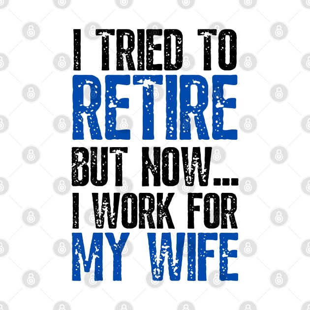 i tried to retire but now i work for my wife Funny Retirement by JustBeSatisfied