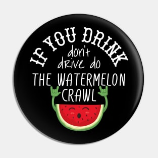 If You Drink Don't Drive Do The Watermelon Crawl Pin
