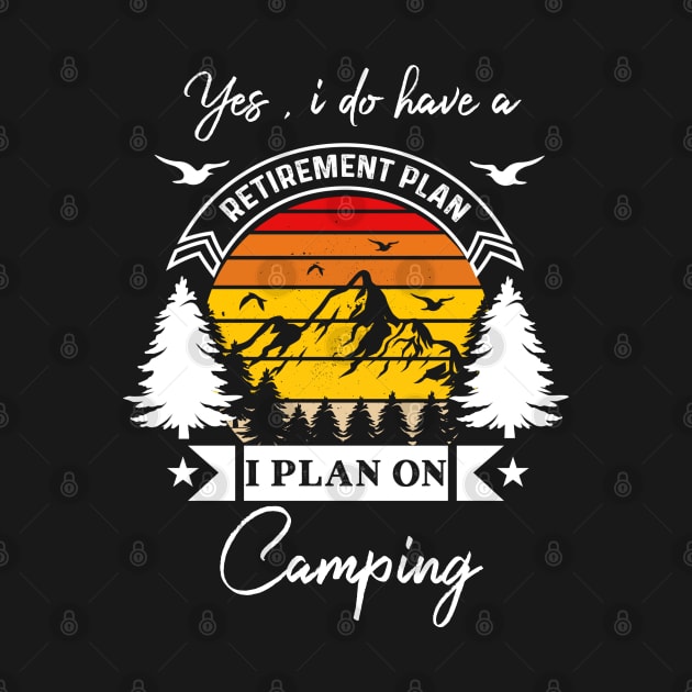 Yes I Do Have A Retirement Plan I plan On Camping by Yourfavshop600