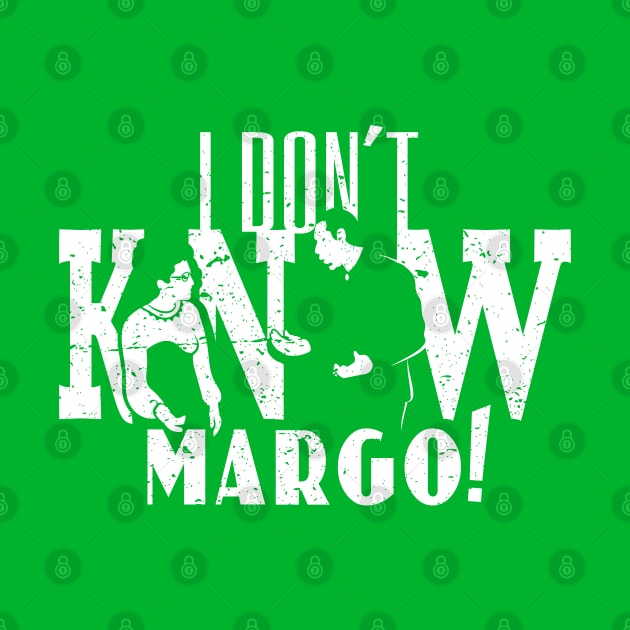 I Don't Know Margo! (distressed) by SaltyCult