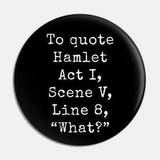 Shakespeare Hamlet Quote • "What?" Pin