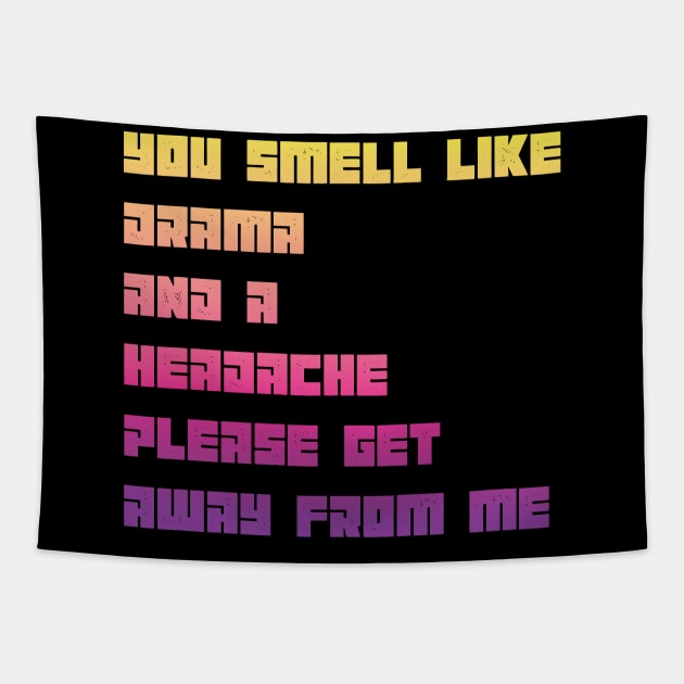 You Smell Like Drama And A Headache Please Get Away From Me Tapestry by MaryMary