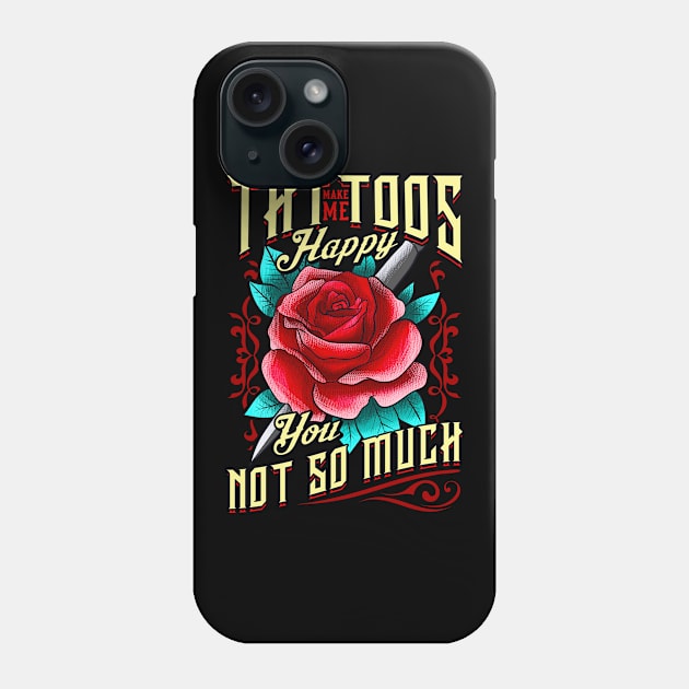 Tattoos Make Me Happy You, Not So Much Inked Phone Case by theperfectpresents