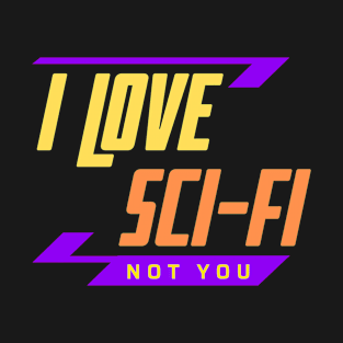 I Love Sci-Fi Not You T-Shirt