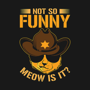 Not So Funny Meow Is It Police Sheriff Cat T-Shirt