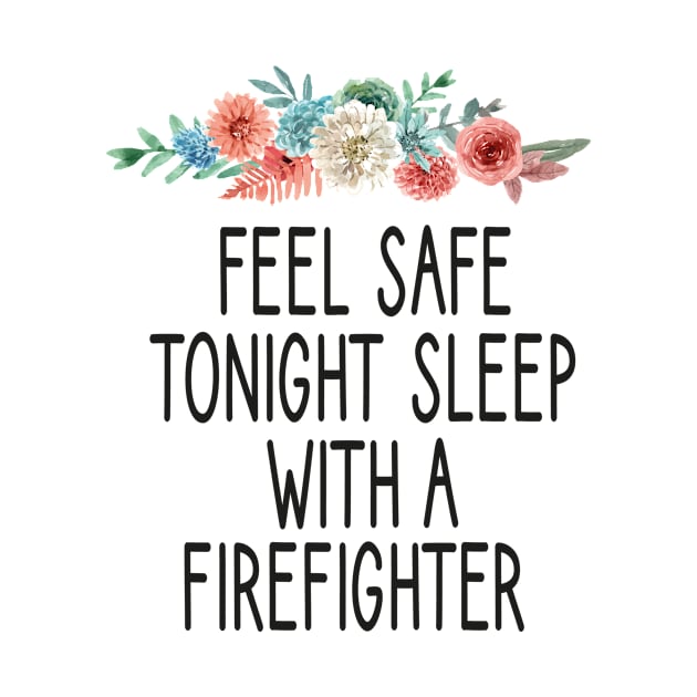 feel safe tonight sleep with a firefighter /Firefighter Gift /Fire Fighter / Firefighting Fireman Apparel Gift Wife Girlfriend - Funny Firefighter Gift floral style idea design by First look