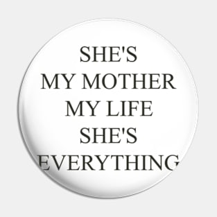 SHE'S MY MOTHER, MY LIFE, SHE'S EVERYTHING , cool gift for your mom Pin