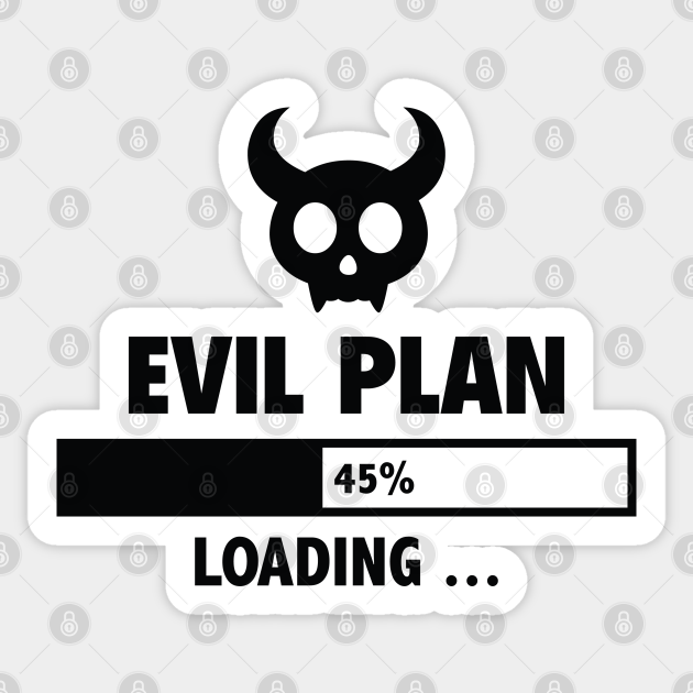 Load plan. Evil plan. loading plan.