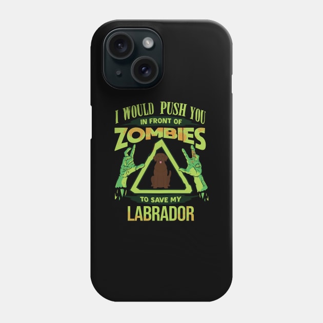 I Would Push You In Front Of Zombies To Save My Labrador - Gift For Labrador Retriever Owner Labrador Retriever Lover Phone Case by HarrietsDogGifts