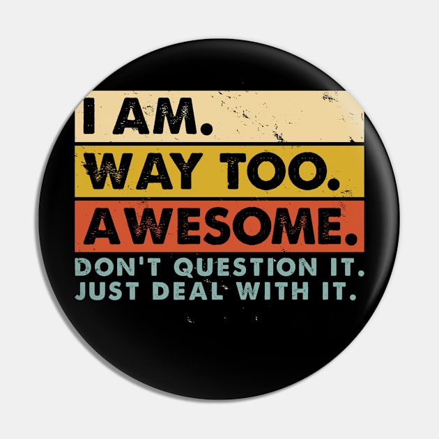 I'm Awesome Don't Question It just Deal with It Funny Pin by CreativeSalek