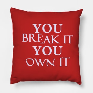 You Break It You Own It Pillow