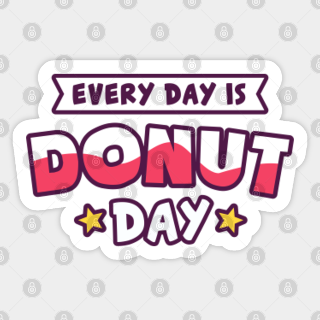 Every day is Donut day - Funny donut lover quotes - Every Day Is Donut Day - Sticker | TeePublic Every day is Donut day - Funny donut lover quotes - Every Day Is Donut Day - Sticker | TeePublic