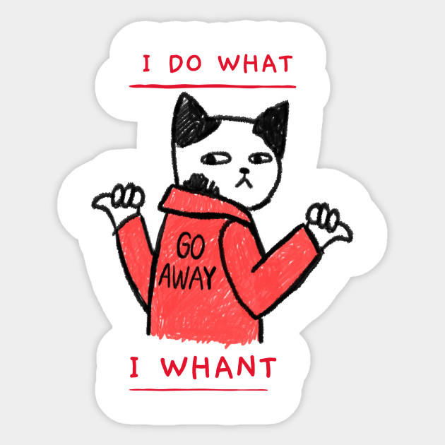I Do What I Whant Cat I Do What I Want Cat Sticker Teepublic