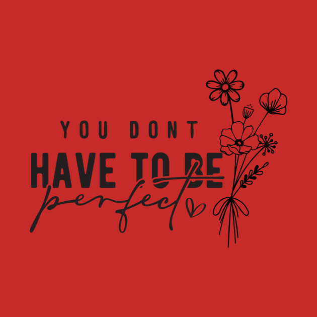 You Don't Have To Be Perfect by Merchspiration