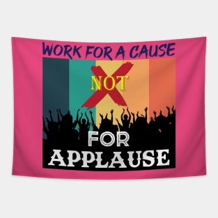 Work for a cause, not for applause. Inspirational Quote! Tapestry