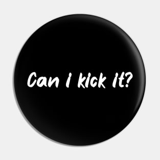 Can i Kick it? Pin