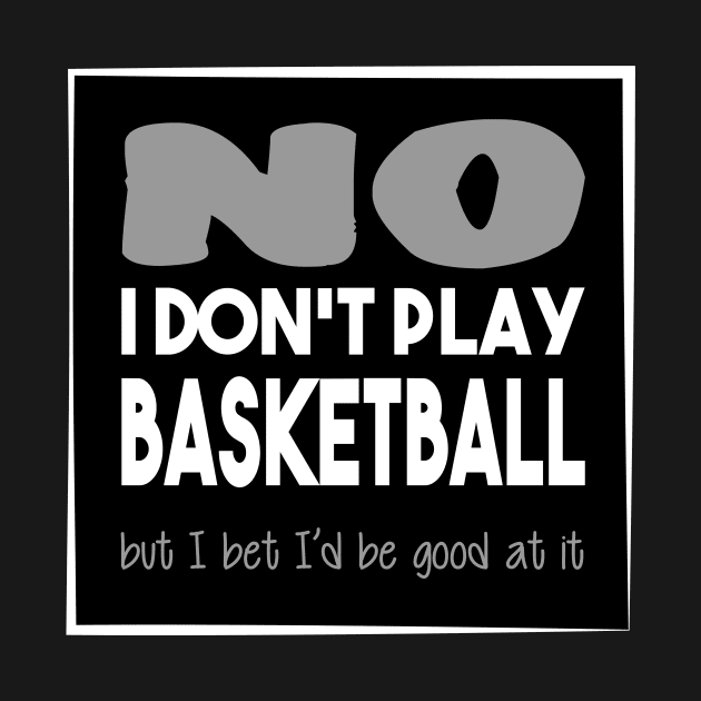 No I don't play basketball - Quote for tall people by InkLove