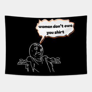 Women don't owe your shirt Tapestry