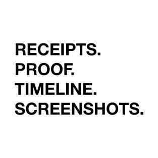 Receipts. Proof. Timeline. Screenshots. T-Shirt