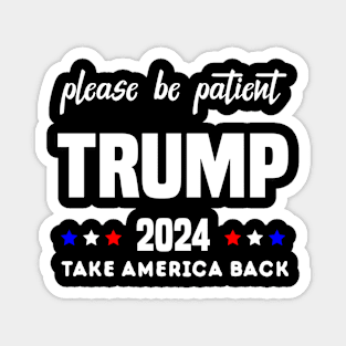 Be Patient Trump 2024 Take America Back - Funny Trump 2024 - trump supporters - Anti Biden Saying Magnet