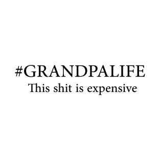 #GRANDPALIFE this shit is expensive T-Shirt