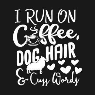 I Run On Coffee Dog Hair And Cuss Words Funny T-Shirt