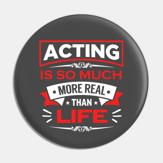 Acting Is So Much More Real Than Life Pin by theatershirts