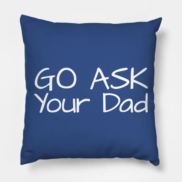 Go Ask Your Dad Pillow by TIHONA