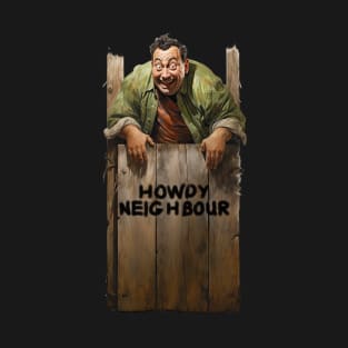 Howdy Neighbour, insane neighbour over the garden fence. T-Shirt