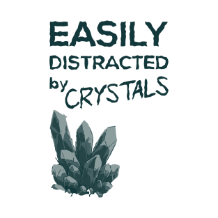 easily distracted by crystals T-Shirt