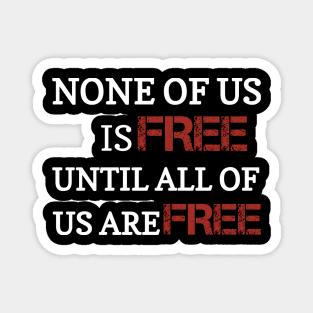 None of us is free until all of us are free Magnet