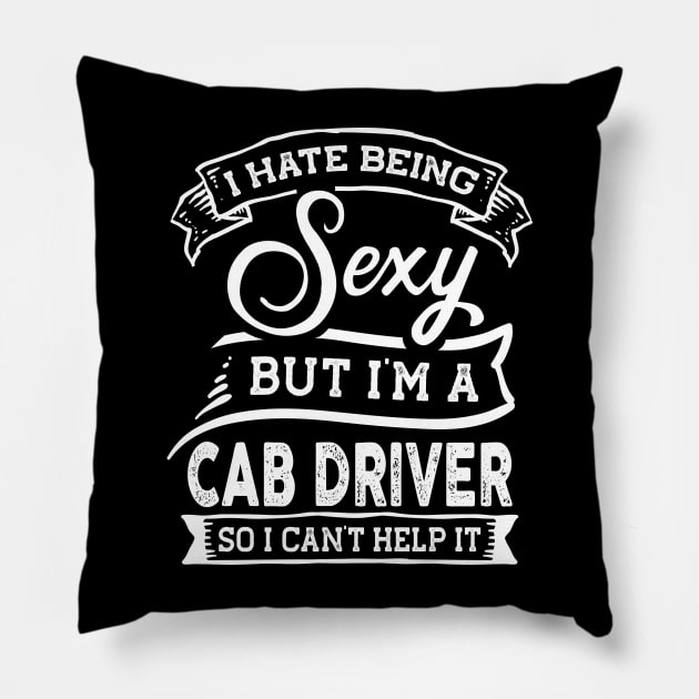 I Hate Being Sexy But I'm a Cab Driver Funny Pillow by TeePalma