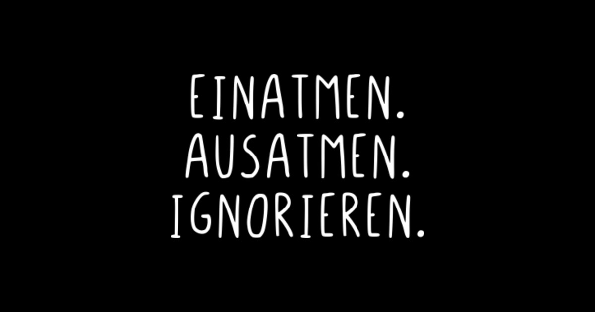 Einatmen Ausatmen Ignorieren Einatmen Ausatmen Ignorieren TShirt