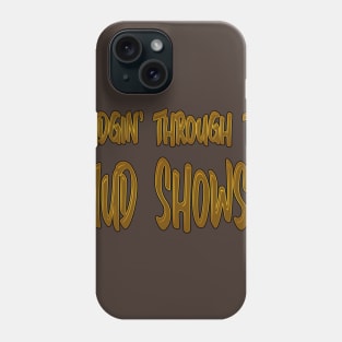 Sludgin through the mud shows! Phone Case