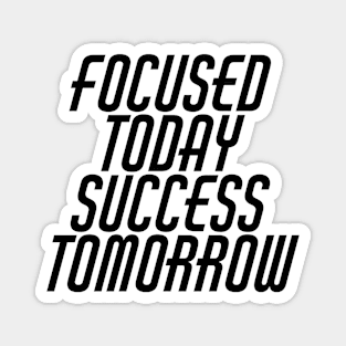 Focused Today Success Tomorrow Magnet