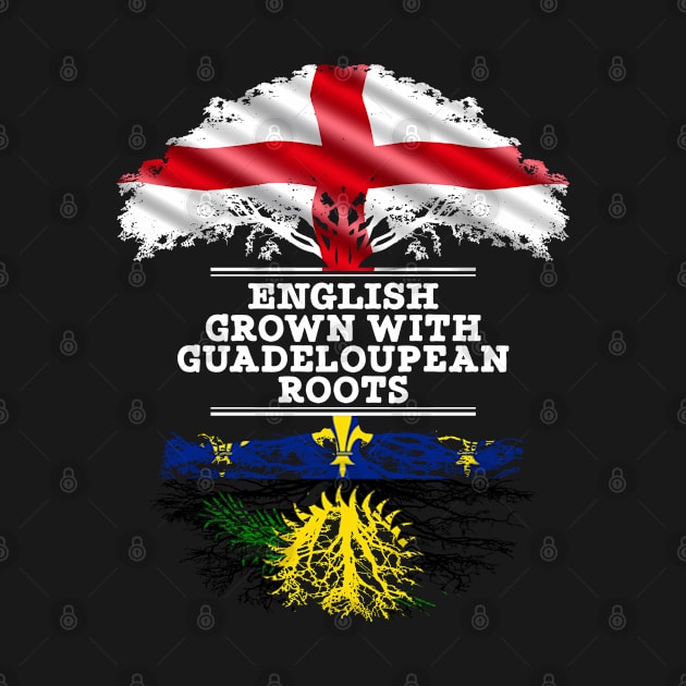 English Grown With Guadeloupean Roots - Gift for Guadeloupean With Roots From Guadeloupe by Country Flags