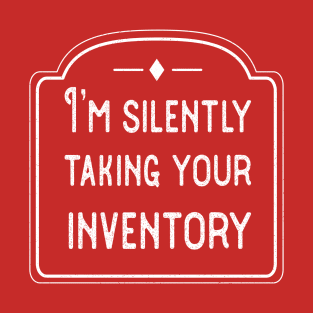 I’m silently taking your inventory T-Shirt