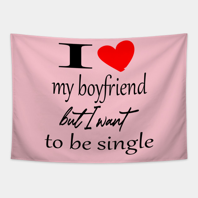 I Love My Boyfriend But I Want To Be Single Friendship Day Tapisserie Teepublic De