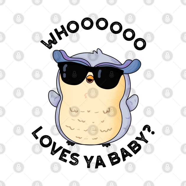 Whoo Loves Ya Baby Funny Owl Puns by punnybone