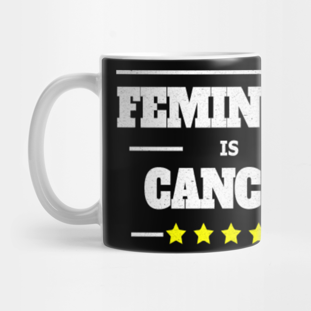 Feminism is Cancer | Anti Feminism Men Women Gift - Anti Feminism - Mug | TeePublic Feminism is Cancer | Anti Feminism Men Women Gift - Anti Feminism - Mug | TeePublic