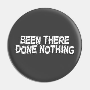 Been There, Done Nothing Pin