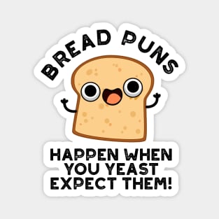 Bread Puns Happen When You Yeast Expect Them Cute Baking Pun Magnet