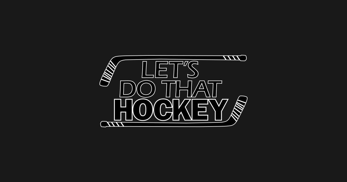 Lets Do That Hockey - Lets Do That Hockey - T-Shirt | TeePublic