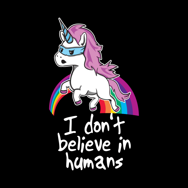 Funny Unicorn Shirt - I Don't Believe in Humans by Nowhereman78