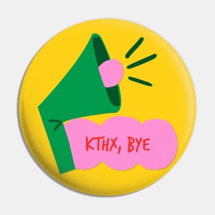 Kthx, bye Pin