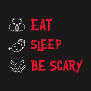 EAT SLEEP BE SCARY AND REPEAT T-Shirt